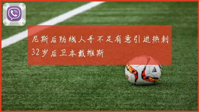 尼斯后防线人手不足有意引进热刺32岁后卫本戴维斯