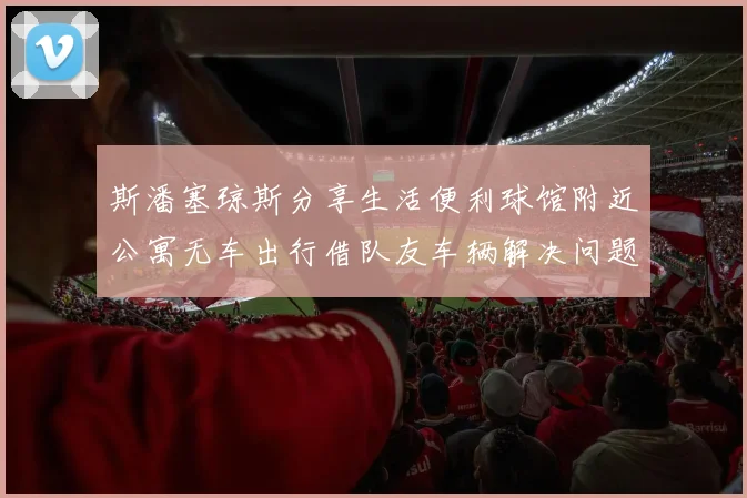 斯潘塞琼斯分享生活便利球馆附近公寓无车出行借队友车辆解决问题