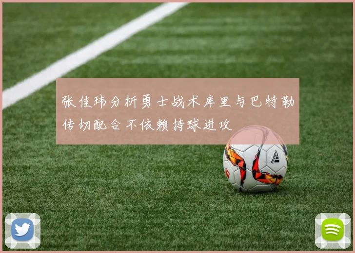 张佳玮分析勇士战术库里与巴特勒传切配合不依赖持球进攻